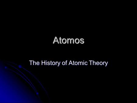 Atomos The History of Atomic Theory. Atomic Models A model uses ideas to explain facts A model can be changed as new information is collected.