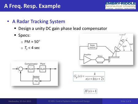 A Freq. Resp. Example Wednesday 25 Oct 2013 EE 401: Control Systems Analysis and Design A Radar Tracking System  Design a unity DC gain phase lead compensator.