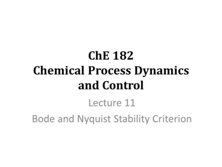 ChE 182 Chemical Process Dynamics and Control