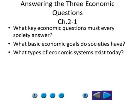 Answering the Three Economic Questions Ch.2-1 What key economic questions must every society answer? What basic economic goals do societies have? What.