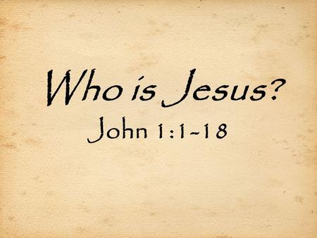 Who is Jesus? John 1:1-18.