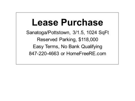 Lease Purchase Sanatoga/Pottstown, 3/1.5, 1024 SqFt Reserved Parking, $118,000 Easy Terms, No Bank Qualifying 847-220-4663 or HomeFreeRE.com.
