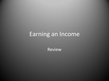 Earning an Income Review. A purposeful course of action or purpose in life that generally provides income.