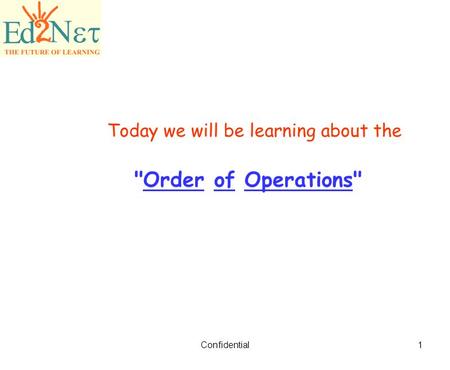 Confidential1 Today we will be learning about the Order of Operations
