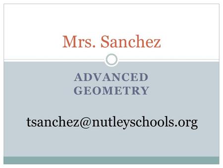 ADVANCED GEOMETRY Mrs. Sanchez