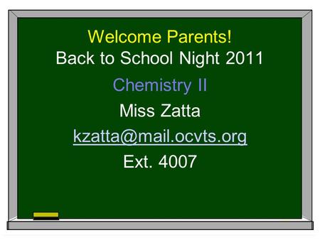 Welcome Parents! Back to School Night 2011 Chemistry II Miss Zatta Ext. 4007.