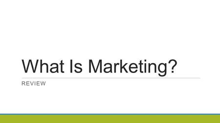 What Is Marketing? REVIEW. Objectives Explain why marketing is the business function that identifies customer needs Use marketing to establish your brand.
