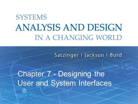 Systems Analysis and Design in a Changing World, 6th Edition 1 Chapter 7 - Designing the User and System Interfaces.