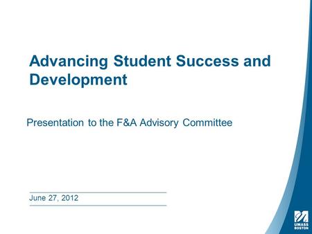 Advancing Student Success and Development Presentation to the F&A Advisory Committee June 27, 2012.