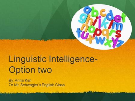 Linguistic Intelligence- Option two By: Anna Kim 7A Mr. Schwagler’s English Class.