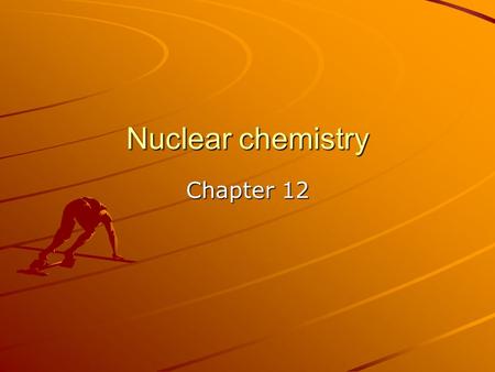 Nuclear chemistry Chapter 12. I lied to you Until now we have said that an element cant be broken down into anything else. This was a lie (sorry). In.
