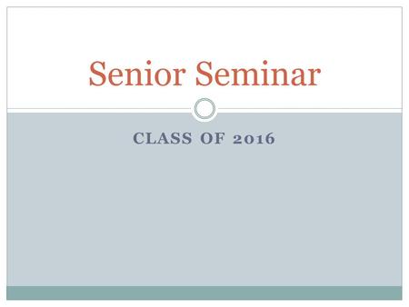 CLASS OF 2016 Senior Seminar. Graduation Requirements 24 credits  Must meet all subject level credit requirements! GPA  Minimum 2.0 unweighted Testing.