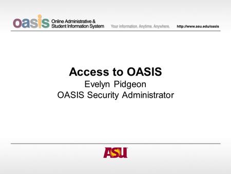 Access to OASIS Evelyn Pidgeon OASIS Security Administrator.