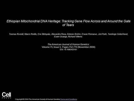 Ethiopian Mitochondrial DNA Heritage: Tracking Gene Flow Across and Around the Gate of Tears Toomas Kivisild, Maere Reidla, Ene Metspalu, Alexandra Rosa,