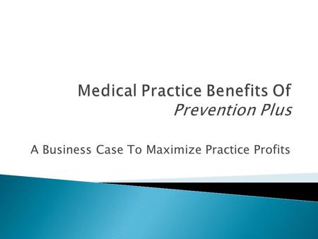 A Business Case To Maximize Practice Profits.  These are established, yet underutilized programs that are integrated and delivered via automated software.