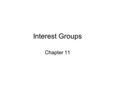 Interest Groups Chapter 11. The Role and Reputation of Interest Groups Defining Interest Groups –An organization of people with shared policy goals entering.