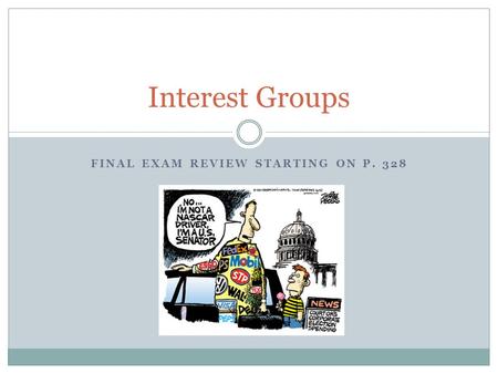 FINAL EXAM REVIEW STARTING ON P. 328 Interest Groups.