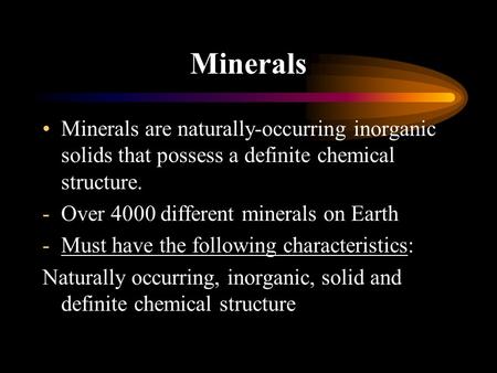 Minerals Minerals are naturally-occurring inorganic solids that possess a definite chemical structure. -Over 4000 different minerals on Earth -Must have.