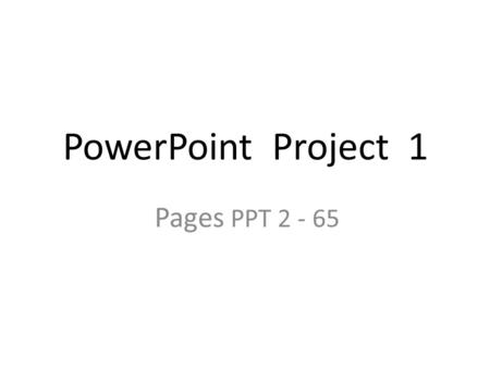 PowerPoint Project 1 Pages PPT 2 - 65. PowerPoint Views Normal Slides Tab Outline Tab Slide Sorter Notes Page Slide Show.