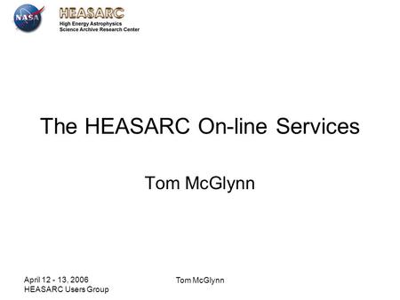 April 12 - 13, 2006 HEASARC Users Group Tom McGlynn The HEASARC On-line Services Tom McGlynn.
