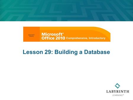 Lesson 29: Building a Database. Learning Objectives After studying this lesson, you will be able to:  Identify key database design techniques  Open.