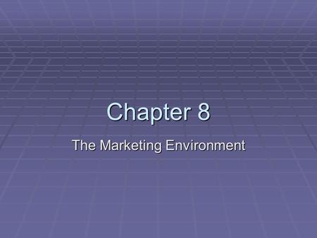 Chapter 8 The Marketing Environment. The Marketing Process  Marketing = the process of developing, promoting, and distributing products, services  The.