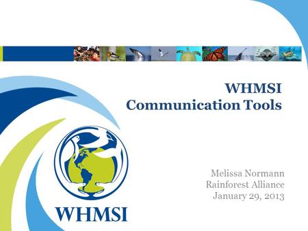 WHMSI Communication Tools Melissa Normann Rainforest Alliance January 29, 2013.