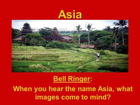Asia Bell Ringer: When you hear the name Asia, what images come to mind?