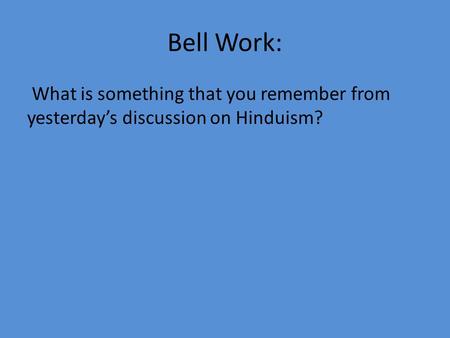 Bell Work: What is something that you remember from yesterday’s discussion on Hinduism?