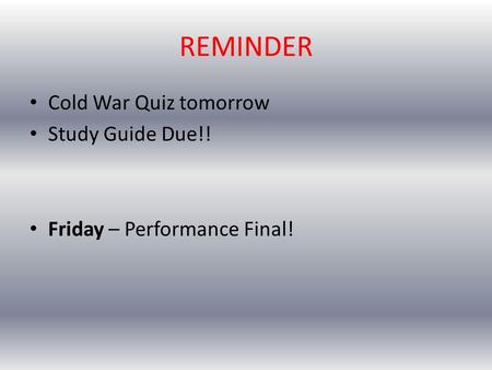 REMINDER Cold War Quiz tomorrow Study Guide Due!!
