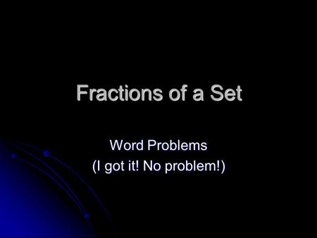 Fractions of a Set Word Problems (I got it! No problem!)