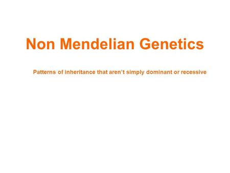 Non Mendelian Genetics Patterns of inheritance that aren’t simply dominant or recessive.
