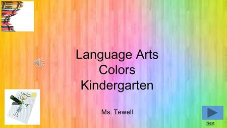 Language Arts Colors Kindergarten Ms. Tewell Next.
