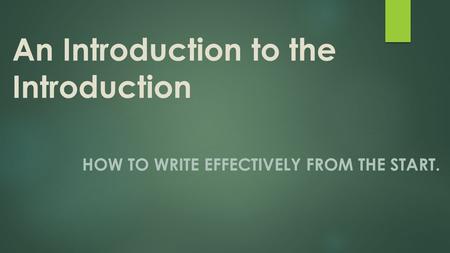 An Introduction to the Introduction HOW TO WRITE EFFECTIVELY FROM THE START.