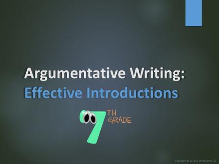 Argumentative Writing: Effective Introductions Copyright © 2015 by Write Score LLC.