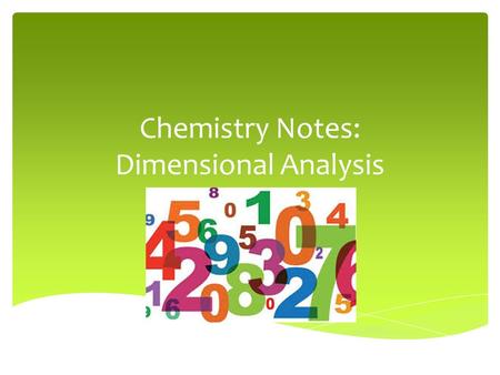 Chemistry Notes: Dimensional Analysis.  In Chemistry and every-day life you will often need to express a measurement using a different unit than the.