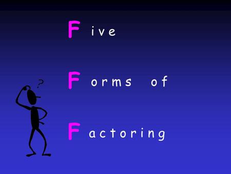 FFF FFF i v e o r m s o f a c t o r i n g 1.Greatest Common Factor (GCF) Ex 1 10x 2 y 3 z - 8x 4 y 2 2x 2 y 2 (5yz - 4x 2 ) Ex 2 15a 2 b 5 + 5ab 2 -