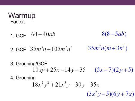 Warmup Factor. 1. GCF 2. GCF 3. Grouping/GCF 4. Grouping.