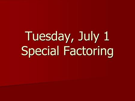 Tuesday, July 1 Special Factoring. Difference of Squares Example: m 2 – 64 (m) 2 – (8) 2 (m + 8)(m – 8)