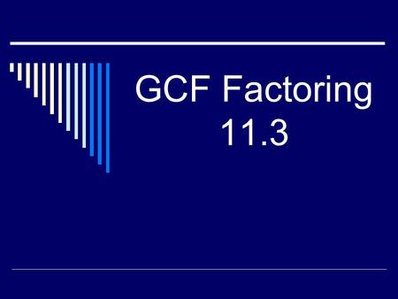 GCF Factoring 11.3. To find the GCF between two or more terms: 1)Factor Tree 2)List all factors 3)Find the largest # and variable that goes into all terms.