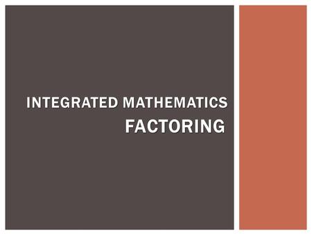 FACTORING INTEGRATED MATHEMATICS. Students will calculate the GCF of 2 or 3 terms of a polynomial. Students will calculate the GCF of 2 or 3 terms of.