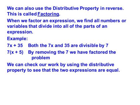 We can also use the Distributive Property in reverse. This is called Factoring. When we factor an expression, we find all numbers or variables that divide.