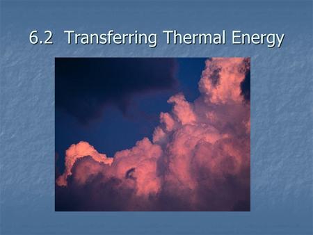 6.2 Transferring Thermal Energy. Conduction Transfer of thermal energy (TE) by collisions between the particles in matter Transfer of thermal energy (TE)