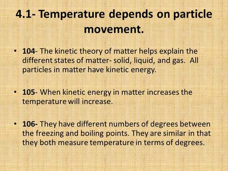 4.1- Temperature depends on particle movement. 104- The kinetic theory of matter helps explain the different states of matter- solid, liquid, and gas.