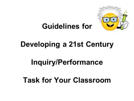 Guidelines for Developing a 21st Century Inquiry/Performance Task for Your Classroom.