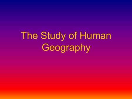 The Study of Human Geography. What is Culture? The beliefs and actions that define a group of people’s way of life.