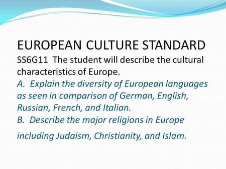 EUROPEAN CULTURE STANDARD SS6G11 The student will describe the cultural characteristics of Europe. A. Explain the diversity of European languages as seen.