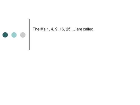 The #’s 1, 4, 9, 16, 25.…are called. The #’s 1, 4, 9, 16, 25.…are called perfect squares / square numbers.