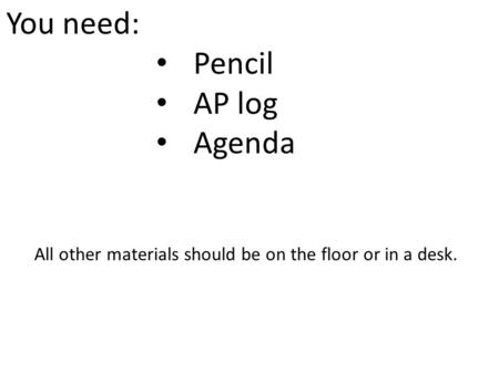 You need: Pencil AP log Agenda All other materials should be on the floor or in a desk.