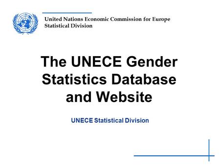 United Nations Economic Commission for Europe Statistical Division The UNECE Gender Statistics Database and Website UNECE Statistical Division.